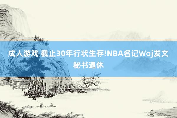 成人游戏 截止30年行状生存!NBA名记Woj发文秘书退休