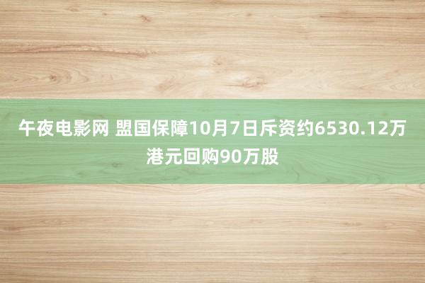 午夜电影网 盟国保障10月7日斥资约6530.12万港元回购90万股