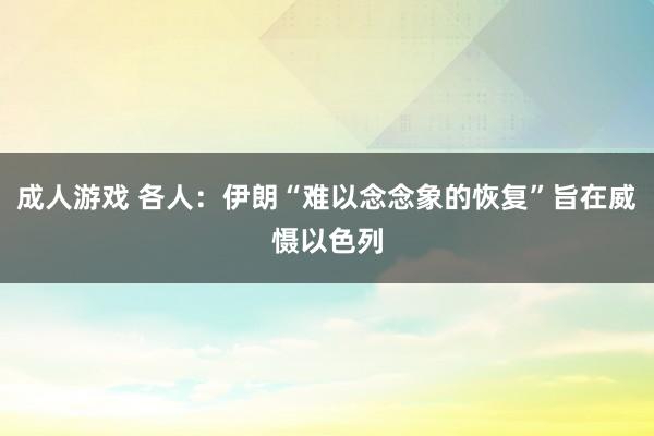 成人游戏 各人：伊朗“难以念念象的恢复”旨在威慑以色列